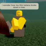 i wonder how my thin katana broke down a tree meme