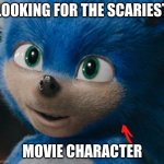 Sonic 2019 | LOOKING FOR THE SCARIEST; MOVIE CHARACTER | image tagged in sonic 2019 | made w/ Imgflip meme maker