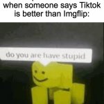 do you are have stupid Meme Generator - Imgflip