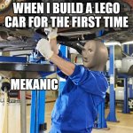Stonks Mekanic | WHEN I BUILD A LEGO CAR FOR THE FIRST TIME | image tagged in stonks mekanic | made w/ Imgflip meme maker