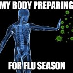 Immune system | MY BODY PREPARING; FOR FLU SEASON | image tagged in immune system | made w/ Imgflip meme maker
