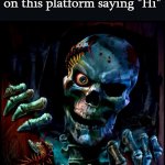 Spooky | My first spooky meme on this platform saying "Hi" | image tagged in spooky | made w/ Imgflip meme maker