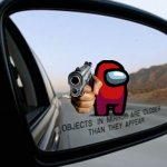 Objects in mirror are closer than they appear. | image tagged in objects in mirror are closer than they appear,among us,sus,funny,funny memes,meme | made w/ Imgflip meme maker
