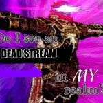 DO I SEE A DEAD STREAM IN MY REALM?? meme
