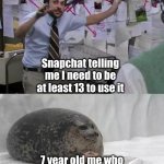 funny face | Snapchat telling me I need to be at least 13 to use it; 7 year old me who just wants to make myself look like a dog | image tagged in man explaining to seal | made w/ Imgflip meme maker