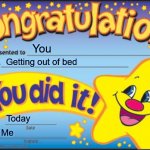 Happy Star Congratulations | You; Getting out of bed; Today; Me | image tagged in memes,happy star congratulations | made w/ Imgflip meme maker