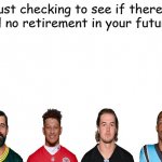 Tom Brady needs to retire | Just checking to see if there's still no retirement in your future... | image tagged in blank white template | made w/ Imgflip meme maker