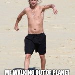 Kid rock beach | ME WALKING OUT OF PLANET FITNESS EVERY MORNING LIKE... | image tagged in kid rock beach | made w/ Imgflip meme maker