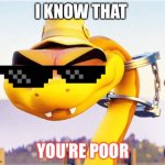 Knowing snake | I KNOW THAT; YOU’RE POOR | image tagged in knowing snake | made w/ Imgflip meme maker