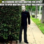 Michael Myers Bush Stalking | ME STANDING OUTSIDE WAITING FOR SPIRIT HALLOWEEN TO OPEN WAITING FOR SPIRIT HALLOWEEN TO OPEN | image tagged in michael myers bush stalking | made w/ Imgflip meme maker
