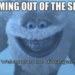 Welcome to the himalayas | ME COMING OUT OF THE SHOWER | image tagged in welcome to the himalayas | made w/ Imgflip meme maker