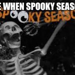 Spook | ME WHEN SPOOKY SEASON | image tagged in spook | made w/ Imgflip meme maker