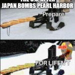nukes go brrrr | THE U.S. AFTER JAPAN BOMBS PEARL HARBOR | image tagged in prepare for lifen't,die | made w/ Imgflip meme maker