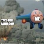 Taco bell aftermath | ME; TACO BELL BATHROOM | image tagged in plane flying away from chaos,chaos,destroyed,bathroom,taco bell,anarchy | made w/ Imgflip meme maker