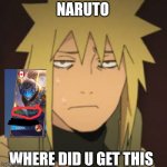 Saber minato | NARUTO; WHERE DID U GET THIS | image tagged in disgusted minato | made w/ Imgflip meme maker