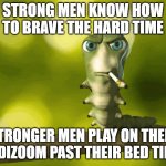 Krater | STRONG MEN KNOW HOW TO BRAVE THE HARD TIME; STRONGER MEN PLAY ON THEIR KIDIZOOM PAST THEIR BED TIME | image tagged in krater | made w/ Imgflip meme maker