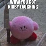 haha not really | WOW YOU GOT KIRBY LAUGHING | image tagged in creepy kirby,kirby with a knife,kirby,memes | made w/ Imgflip meme maker