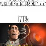 what is the assignment? | YOUR FRIEND: SO WHAT IS THE ASSIGNMENT; ME: | image tagged in i have no idea medic version,memes,funny | made w/ Imgflip meme maker