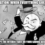 Inflation | INFLATION: WHEN EVERYTHING GOES UP; EXCEPT THE INTEREST RATE ON YOUR SAVING ACCOUNT | image tagged in rich banker,banks,bank,inflation,money,funny memes | made w/ Imgflip meme maker