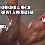 Break a neck | BREAKING A NECK TO SOLVE A PROBLEM; ASSASSINS; CHIROPRACTORS | image tagged in predator arm,assassins,chiropractors | made w/ Imgflip meme maker