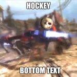 Hockey be likr | HOCKEY; BOTTOM TEXT | image tagged in khamsin | made w/ Imgflip meme maker