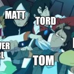 When Tom Was a Paladin | MATT; TORD; EDD; FLOWER
GIRL; TOM | image tagged in voltron squad | made w/ Imgflip meme maker