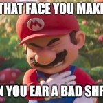 Mario Feels | THAT FACE YOU MAKE; WHEN YOU EAR A BAD SHROOM | image tagged in mario feels,msrio,eats,a,shroom | made w/ Imgflip meme maker