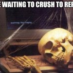 skeleton computer | ME WAITING TO CRUSH TO REPLY | image tagged in skeleton computer | made w/ Imgflip meme maker