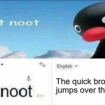 WOW | The quick brown fox jumps over the lazy dog | image tagged in noot noot google translate | made w/ Imgflip meme maker
