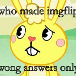 school is so boring ;-; | who made imgflip; wong answers only | image tagged in confused cuddles htf | made w/ Imgflip meme maker