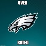 Overrated | OVER RATED | image tagged in philadelphia eagles logo | made w/ Imgflip meme maker