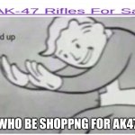 HOL' UP | YO WHO BE SHOPPNG FOR AK47'S? | image tagged in girl running | made w/ Imgflip meme maker