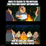 HKeeper Memes | ONCE I'D TALKED TO THE HOTELIER AND TOLD HIM ABOUT AUTOMATION; AND HE SAID "NO THANKS, WE WILL USE PEN & PAPER" | image tagged in family guy fat camp | made w/ Imgflip meme maker