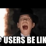 Mega funny title | 💀 USERS BE LIKE: | image tagged in gifs,memes | made w/ Imgflip video-to-gif maker