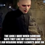 Halloween costume | THE LOOK I HAVE WHEN SOMEONE SAYS THEY LIKE MY COSTUME AND I AM WEARING WHAT I ALWAYS HAVE ON | image tagged in smashing pumpkins,funny,halloween,halloween costume,annoyed,clothes | made w/ Imgflip meme maker