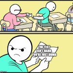 IDOMEMES2o0 | THE TEST ISN'T HARD, YOU'RE JUST DUMB | image tagged in idomemes2o0 | made w/ Imgflip meme maker