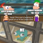 somehow over and under thinking it | UNDERTHINKING THE TASK; OVERTHINKING THE TASK; ME | image tagged in phineas and ferb | made w/ Imgflip meme maker