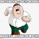 don't google | DON'T SEARCH MIL-C-44072C  ON GOOGLE; BIGGEST MISTAKE OF MY LIFE | image tagged in don't google | made w/ Imgflip meme maker
