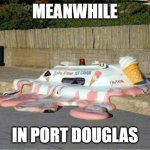 melted  | MEANWHILE; IN PORT DOUGLAS | image tagged in melted | made w/ Imgflip meme maker