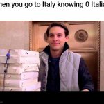pizzA TIME | When you go to Italy knowing 0 Italian: | image tagged in pizza time,memes,funny | made w/ Imgflip meme maker