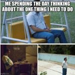 Me spending the day thinking about the one thing I need to do | ME SPENDING THE DAY THINKING ABOUT THE ONE THING I NEED TO DO | image tagged in autisticadults,autisticmemes,procrastinating,narcos waiting,neurodivergentmemes | made w/ Imgflip meme maker