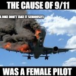 Im Muslim so I can post this. | THE CAUSE OF 9/11; (THIS IS A JOKE DON'T TAKE IT SERIOUSLY); WAS A FEMALE PILOT | image tagged in plane crash | made w/ Imgflip meme maker