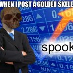Meme Man Spooks | ME WHEN I POST A GOLDEN SKELETON | image tagged in meme man spooks | made w/ Imgflip meme maker