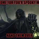 Grim Reaper Tis a sad thing that your adventures have ended | IV'E COME FOR YOU'R SPOOKY MEMES; HAND THEM OVER | image tagged in grim reaper tis a sad thing that your adventures have ended | made w/ Imgflip meme maker