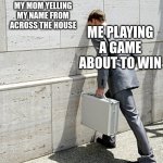 idk | MY MOM YELLING MY NAME FROM ACROSS THE HOUSE; ME PLAYING A GAME ABOUT TO WIN | image tagged in walk into wall | made w/ Imgflip meme maker
