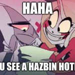 charlie and vaggie | HAHA; NOW YOU SEE A HAZBIN HOTEL MEME | image tagged in charlie and vaggie,hazbin hotel,memes,see nobody cares | made w/ Imgflip meme maker