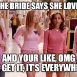 Pink bride | WHEN THE BRIDE SAYS SHE LOVES PINK; AND YOUR LIKE, OMG WE GET IT, IT'S EVERYWHERE | image tagged in on wednesdays we wear pink | made w/ Imgflip meme maker