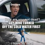why id it so hot | GUY WHO TURNED OFF THE COLD WATER FIRST | image tagged in sanic | made w/ Imgflip meme maker
