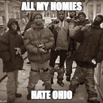 ohio | ALL MY HOMIES HATE OHIO | image tagged in all my homies hate | made w/ Imgflip meme maker