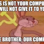 Little brothers be like: | THIS IS NOT YOUR COMPUTER I WILL NOT GIVE IT TO YOU; LITTLE BROTHER: OUR COMPUTER | image tagged in soviet bugs bunny | made w/ Imgflip meme maker